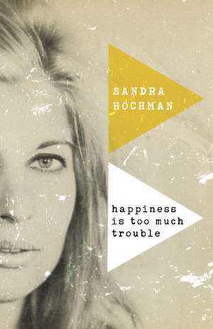 Happiness Is Too Much Trouble de Sandra Hochman