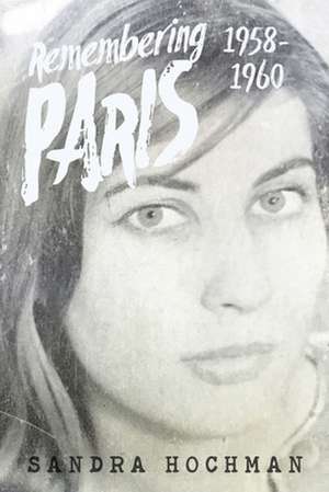Remembering Paris 1958-1960 de Sandra Hochman