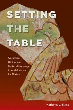 Setting the Table: Ceramics, Dining, and Cultural Exchange in Andalucia and La Florida de Kathryn Lee Ness