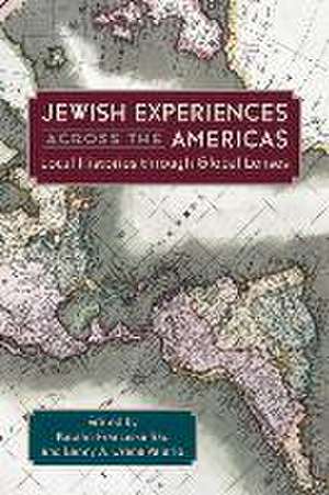 Jewish Experiences across the Americas: Local Histories through Global Lenses de Katalin Franciska Rac