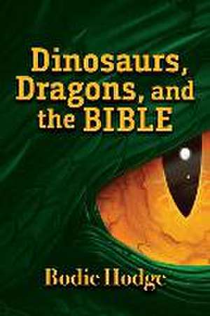 Dinosaurs, Dragons, and the Bible de Bodie Hodge