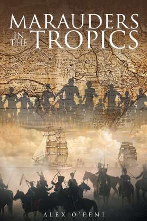 Marauders in the Tropics de Alex O'Femi