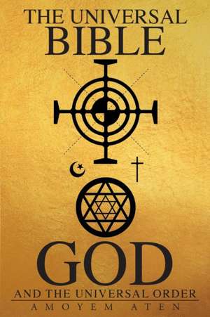 The Universal Bible, God, and the Universal Order de Amoyem Aten