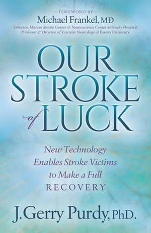 Our Stroke of Luck: New Technology Enables Stroke Victims to Make a Full Recovery de J. Gerry Purdy