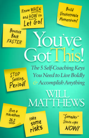 You've Got This: The 5 Self-Coaching Keys You Need to Live Boldly and Accomplish Anything de Will Matthews