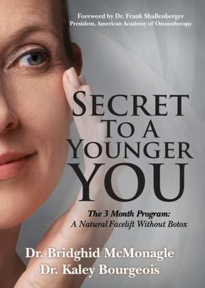 Secret to a Younger You: The 3 Month Program: A Natural Facelift Without Botox de Dr. Kaley Bourgeois