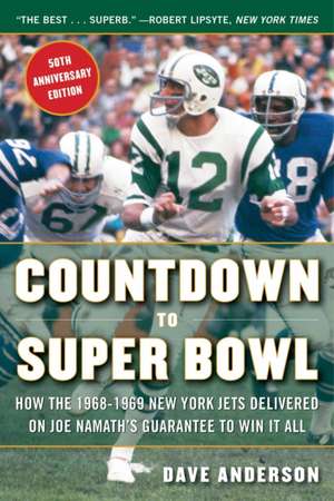 Countdown to Super Bowl: How the 1968-1969 New York Jets Delivered on Joe Namath's Guarantee to Win It All de Dave Anderson