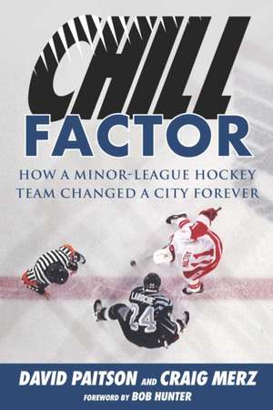 Chill Factor: How a Minor-League Hockey Team Changed a City Forever de David Paitson