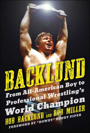 Backlund: From All-American Boy to Professional Wrestling's World Champion de Bob Backlund