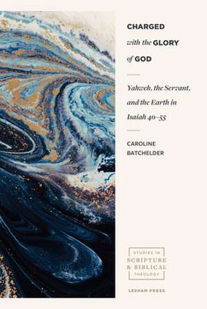 Charged with the Glory of God – Yahweh, the Servant, and the Earth in Isaiah 40–55 de Caroline Batchelder