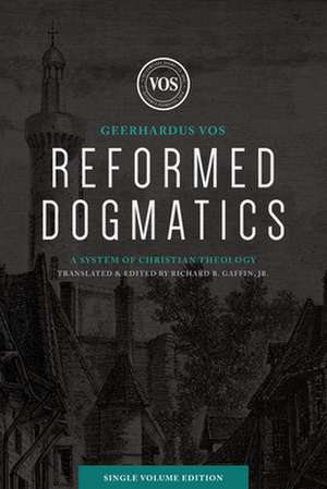 Reformed Dogmatics (Single Volume Edition) de Geerhardus J. Vos