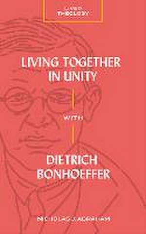 Living Together in Unity with Dietrich Bonhoeffer de Abraham