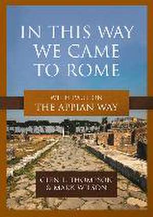 In This Way We Came to Rome – With Paul on the Appian Way de Glen L. Thompson