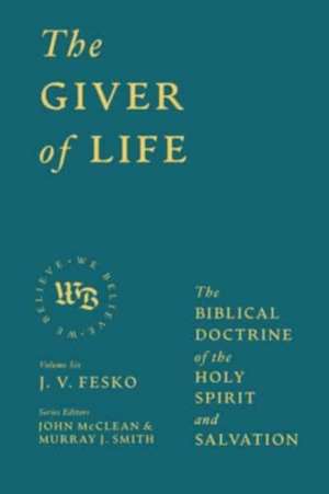 The Giver of Life – The Biblical Doctrine of the Holy Spirit and Salvation de J. V. Fesko