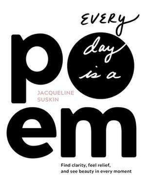 Every Day Is a Poem: Find Clarity, Feel Relief, and See Beauty in Every Moment de Jacqueline Suskin