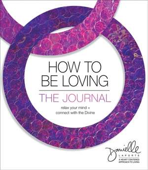 How to Be Loving: The Journal de Danielle Laporte