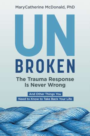 Unbroken: The Trauma Response Is Never Wrong de Marycatherine McDonald