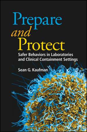 Prepare and Protect – Safer Behaviors in Laboratories and Clinical Containment Settings de SG Kaufman