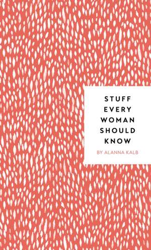 Stuff Every Woman Should Know de Alanna Kalb