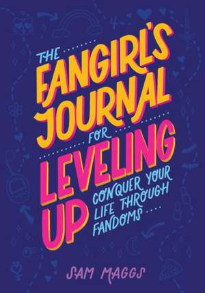 The Fangirl's Journal for Leveling Up: Conquer Your Life Through Fandom de Sam Maggs