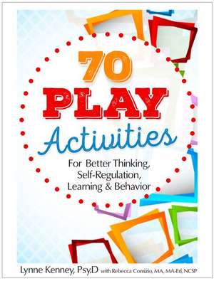 70 Play Activities for Better Thinking, Self-Regulation, Learning & Behavior de Lynne Kenney