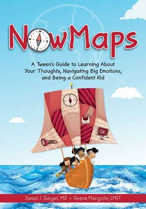 Nowmaps: A Tween's Guide to Learning about Your Thoughts, Navigating Big Emotions, and Being a Confident Kid de Daniel J. Siegel