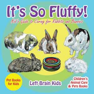 It's so Fluffy! Kid's Guide to Caring for Rabbits and Bunnies - Pet Books for Kids - Children's Animal Care & Pets Books de Left Brain Kids