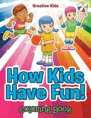 How Kids Have Fun! Coloring Book de Kreative Kids
