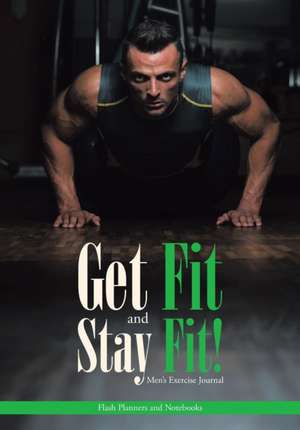 Get Fit and Stay Fit! Men's Exercise Journal de Flash Planners and Notebooks