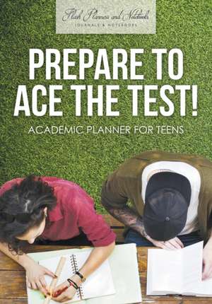 Prepare to Ace the Test! Academic Planner for Teens de Flash Planners and Notebooks