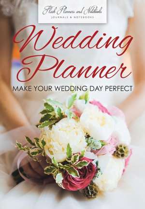 Wedding Planner - Make Your Wedding Day Perfect de Flash Planners and Notebooks