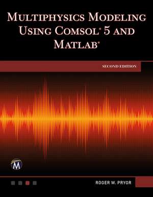 Multiphysics Modeling Using COMSOL 5 and MATLAB de Roger W. Pryor