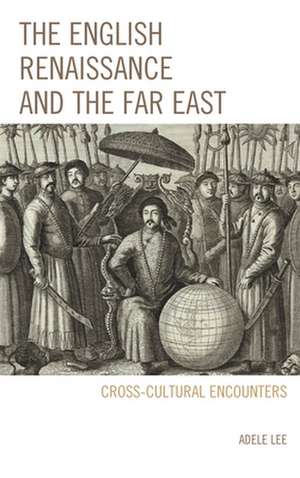 ENGLISH RENAISSANCE & THE FAR EAST de Adele Lee