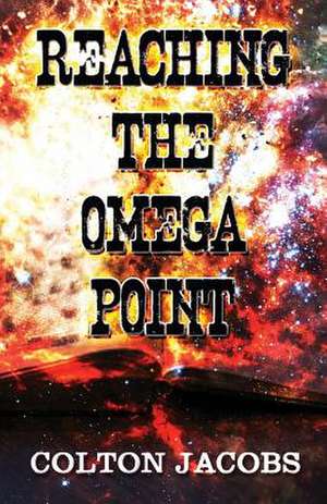 Reaching the Omega Point de Colton Jacobs