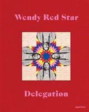 Wendy Red Star: Delegation (Signed Edition) de Jordan Amirkhani