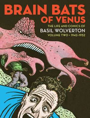 Brain Bats of Venus: The Life and Comics of Basil Wolverton Volume 2 (1942-1952) de Greg Sadowski