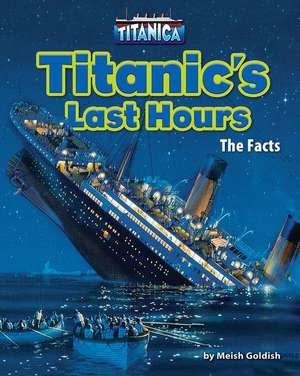 Titanic's Last Hours: The Facts de Meish Goldish