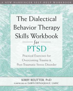 The Dialectical Behavior Therapy Skills Workbook for PTSD de Kirby Reutter