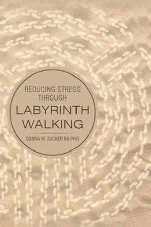 Reducing Stress Through Labyrinth Walking de Donna M. Zucker RN.