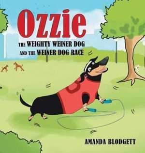 Ozzie the Weighty Weiner Dog and the Weiner Dog Race de Amanda Blodgett