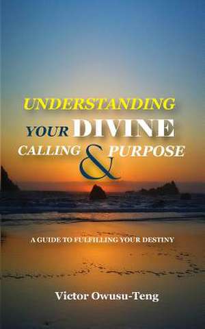 Understanding Your Divine Calling and Purpose de Victor Owusu-Teng