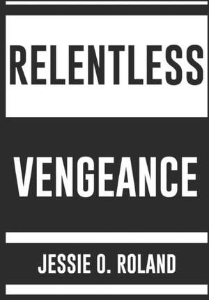 Relentless Vengeance de Jessie O. Roland