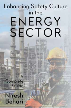 Enhancing Safety Culture in the Energy Sector: A Complete Guide de Niresh Behari