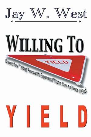 Willing to Yield de Jay W. West