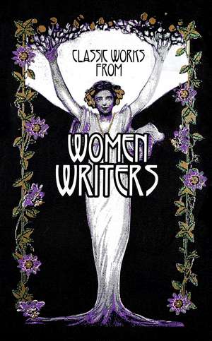 Classic Works from Women Writers de Editors of Canterbury Classics