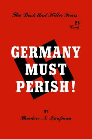 Germany Must Perish! de Theodore N Kaufman