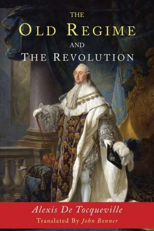 The Old Regime and the Revolution de Alexis De Tocqueville