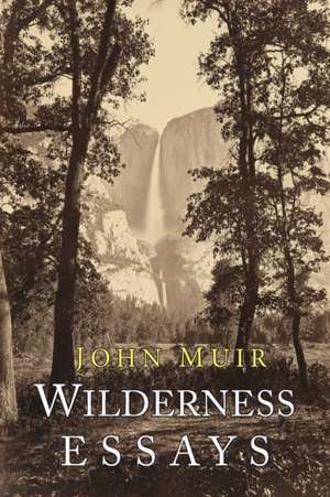 Wilderness Essays de John Muir