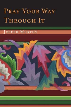 Pray Your Way Through It de Joseph Murphy