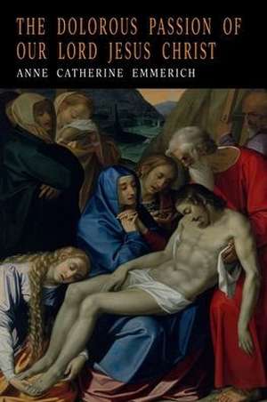 THE DOLOROUS PASSION OF OUR LORD JESUS CHRIST de Anne Catharine Emmerich